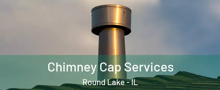  Chimney Cap Services Round Lake - IL