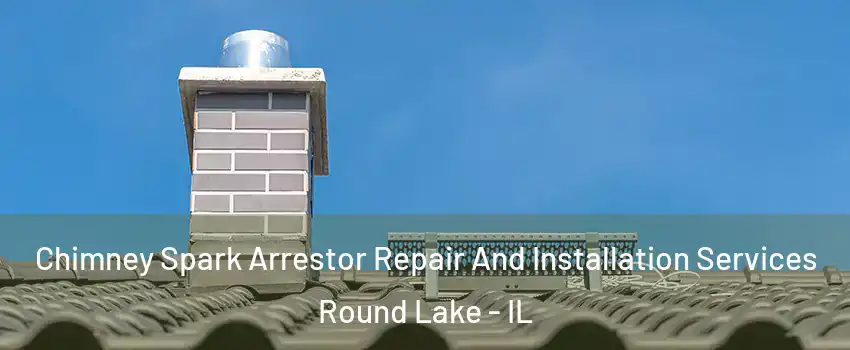  Chimney Spark Arrestor Repair And Installation Services Round Lake - IL
