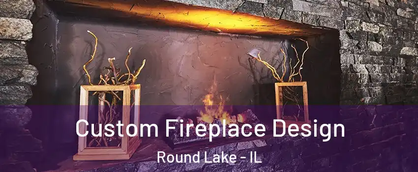  Custom Fireplace Design Round Lake - IL