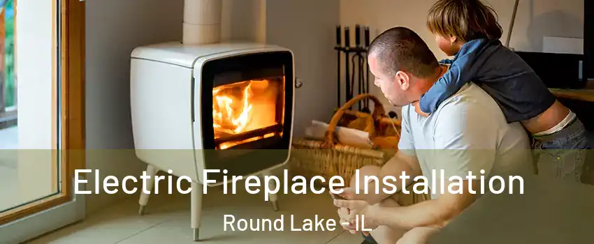  Electric Fireplace Installation Round Lake - IL