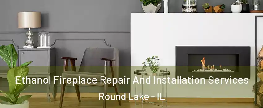  Ethanol Fireplace Repair And Installation Services Round Lake - IL