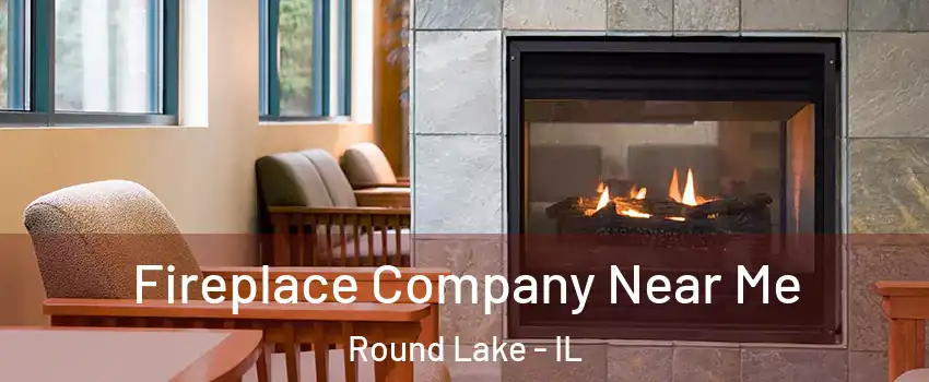  Fireplace Company Near Me Round Lake - IL