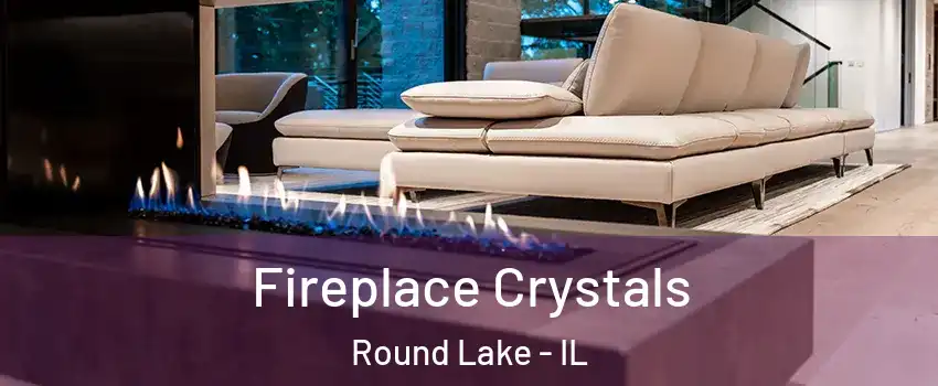  Fireplace Crystals Round Lake - IL