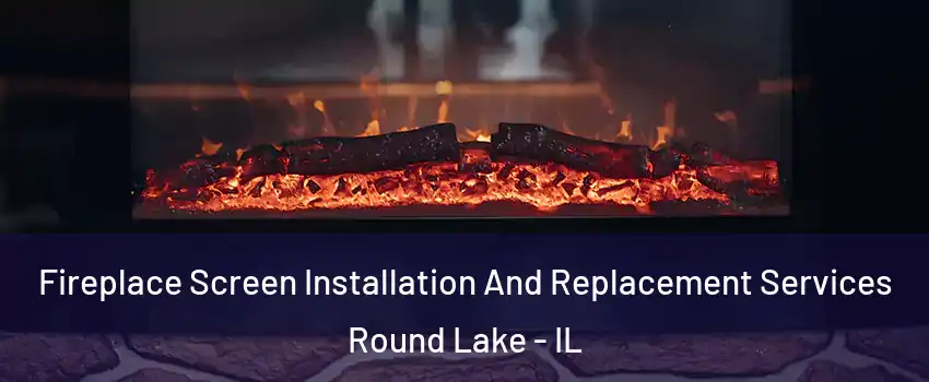  Fireplace Screen Installation And Replacement Services Round Lake - IL