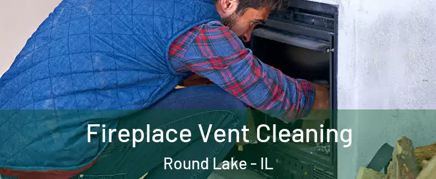  Fireplace Vent Cleaning Round Lake - IL