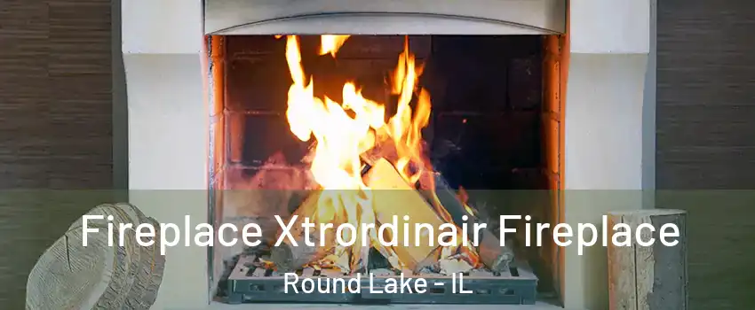  Fireplace Xtrordinair Fireplace Round Lake - IL