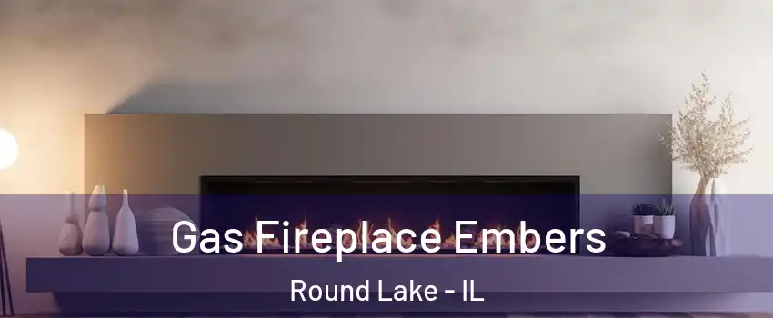  Gas Fireplace Embers Round Lake - IL