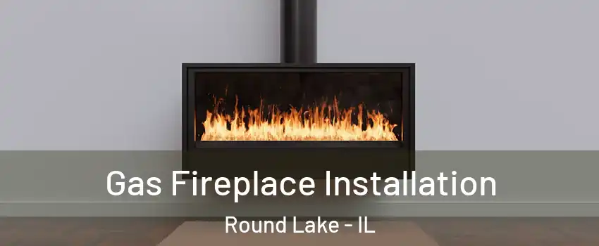  Gas Fireplace Installation Round Lake - IL
