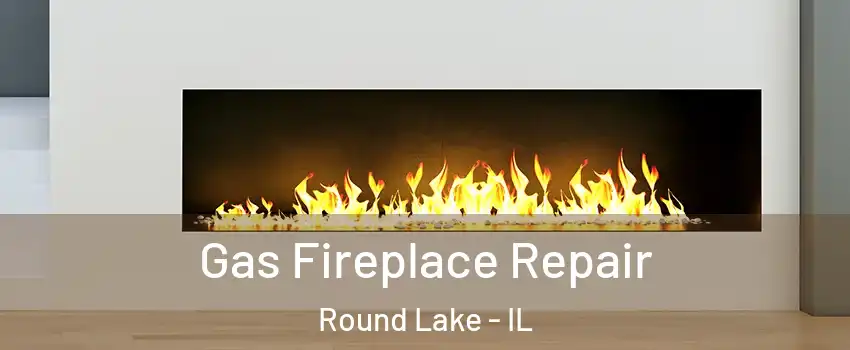  Gas Fireplace Repair Round Lake - IL