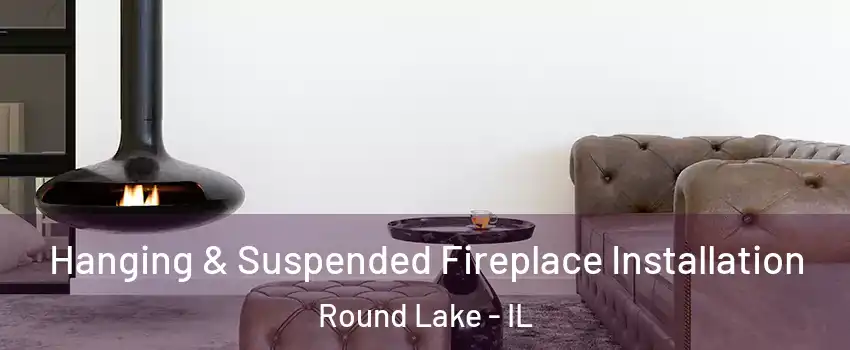  Hanging & Suspended Fireplace Installation Round Lake - IL