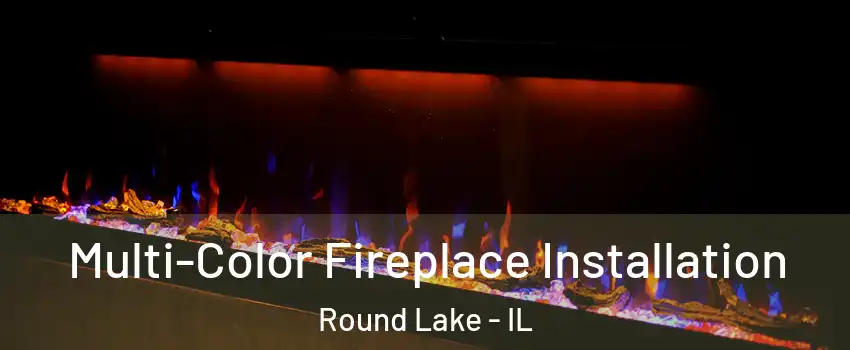  Multi-Color Fireplace Installation Round Lake - IL