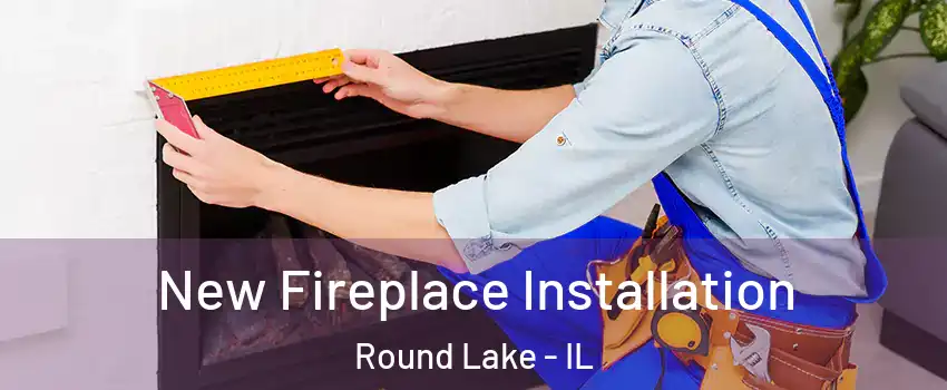  New Fireplace Installation Round Lake - IL