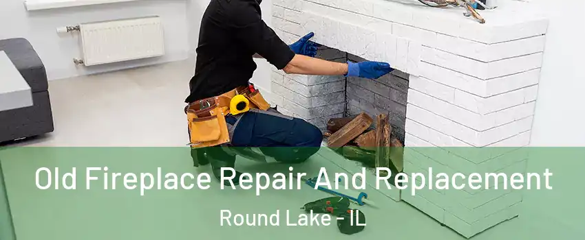  Old Fireplace Repair And Replacement Round Lake - IL