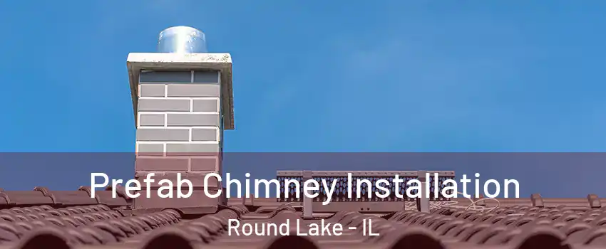  Prefab Chimney Installation Round Lake - IL