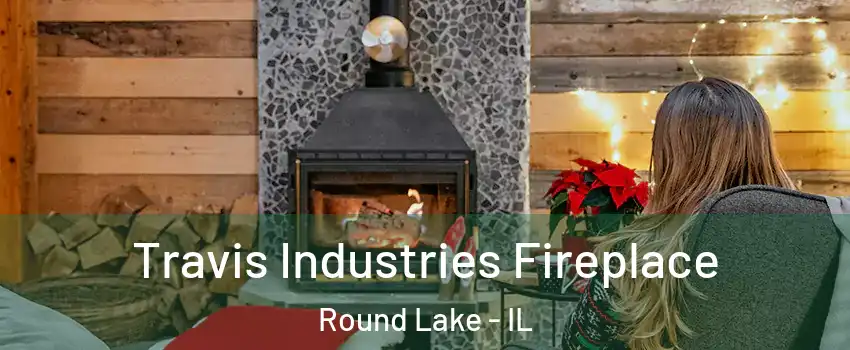  Travis Industries Fireplace Round Lake - IL