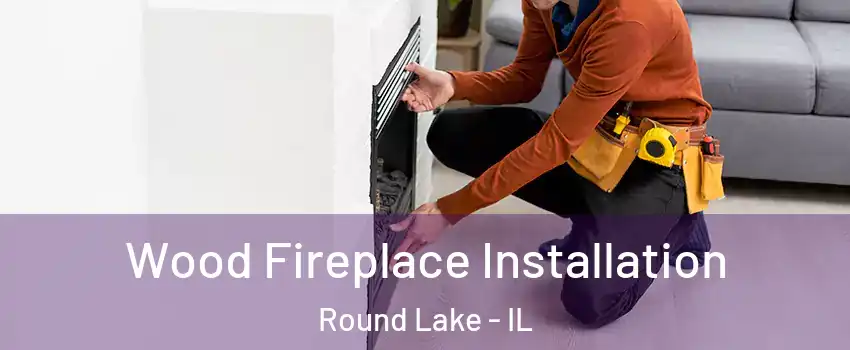  Wood Fireplace Installation Round Lake - IL