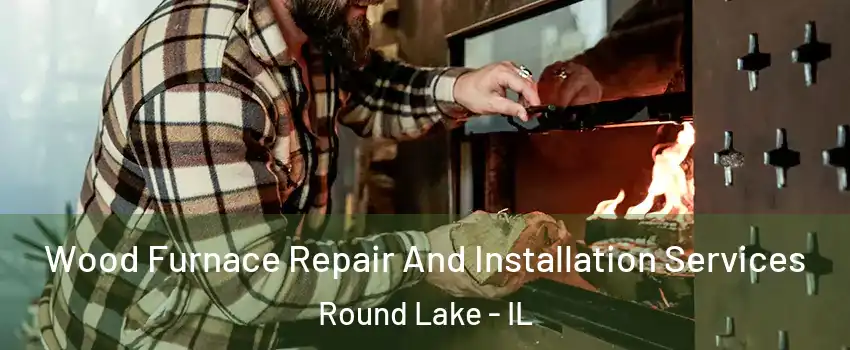  Wood Furnace Repair And Installation Services Round Lake - IL